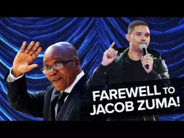 Video: Bidding Farewell To Jacob Zuma! - TREVOR NOAH Comedy